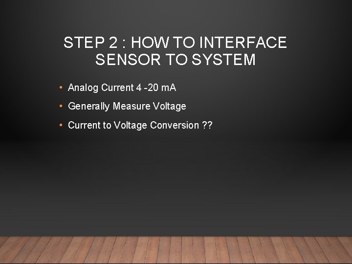 STEP 2 : HOW TO INTERFACE SENSOR TO SYSTEM • Analog Current 4 -20