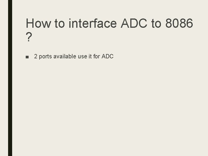 How to interface ADC to 8086 ? ■ 2 ports available use it for