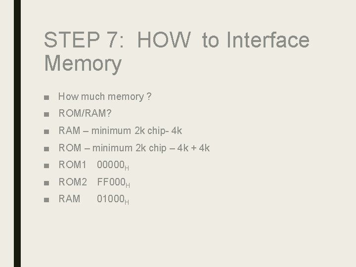 STEP 7: HOW to Interface Memory ■ How much memory ? ■ ROM/RAM? ■