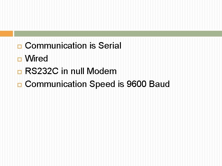  Communication is Serial Wired RS 232 C in null Modem Communication Speed is