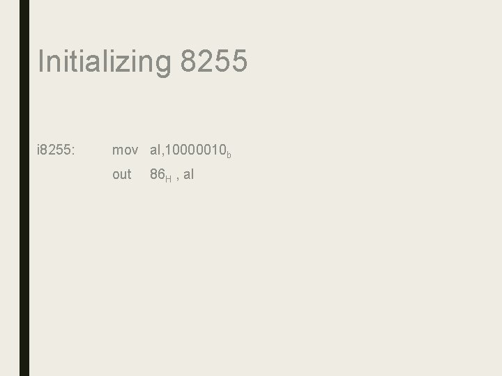 Initializing 8255 i 8255: mov al, 10000010 b out 86 H , al 