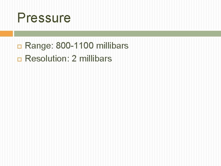 Pressure Range: 800 -1100 millibars Resolution: 2 millibars 