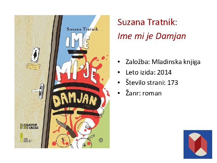 Suzana Tratnik: Ime mi je Damjan • • Založba: Mladinska knjiga Leto izida: 2014 Suzana Tratnik: Ime mi je Damjan • • Založba: Mladinska knjiga Leto izida: 2014