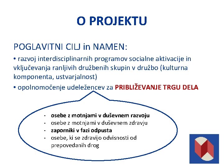 O PROJEKTU POGLAVITNI CILJ in NAMEN: • razvoj interdisciplinarnih programov socialne aktivacije in vključevanja