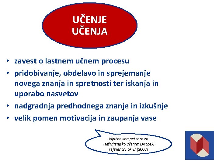 UČENJE UČENJA • zavest o lastnem učnem procesu • pridobivanje, obdelavo in sprejemanje novega