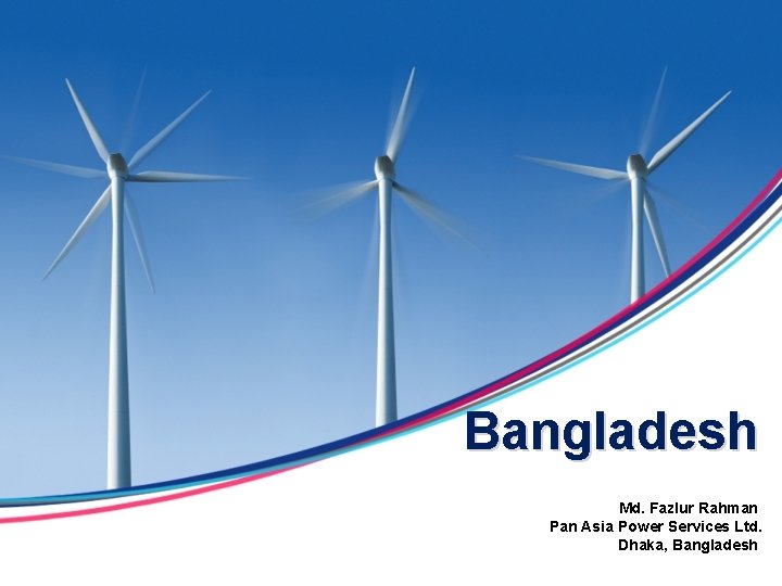 Bangladesh Md. Fazlur Rahman Pan Asia Power Services Ltd. Dhaka, Bangladesh 