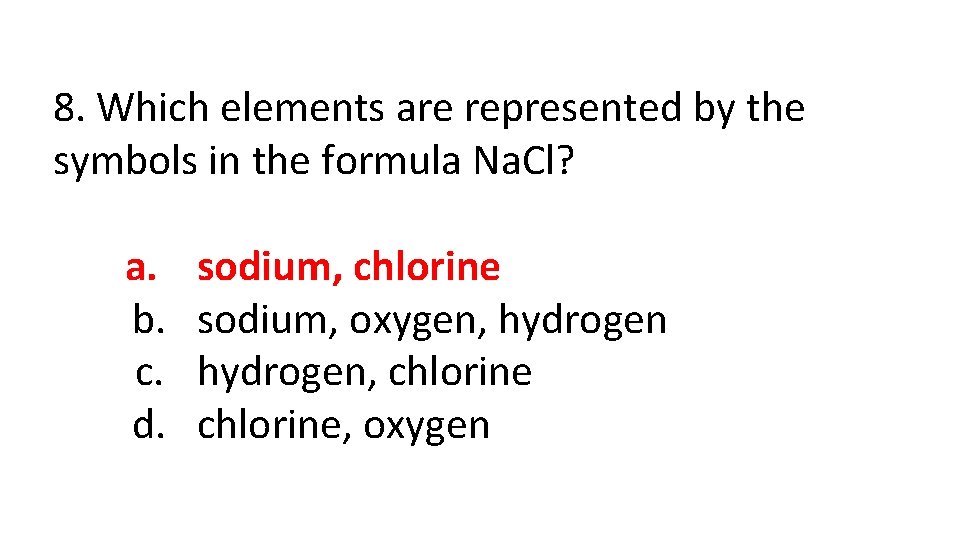 8. Which elements are represented by the symbols in the formula Na. Cl? a.
