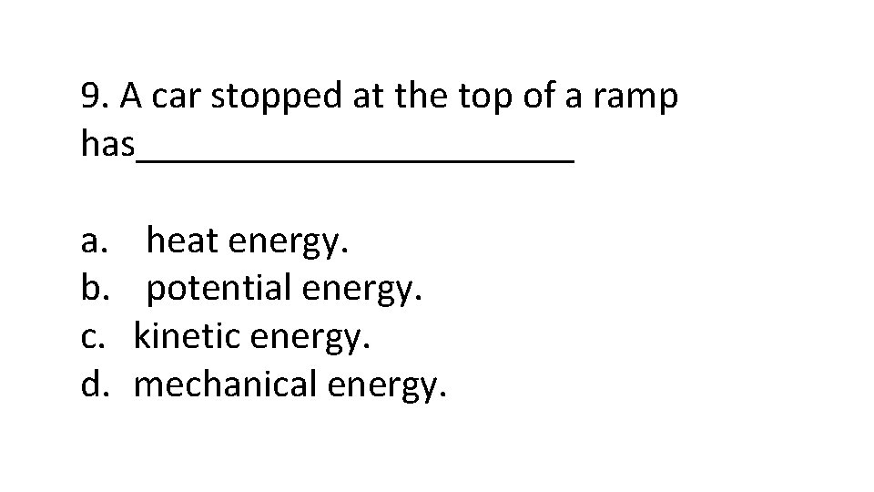 9. A car stopped at the top of a ramp has___________ a. b. c.