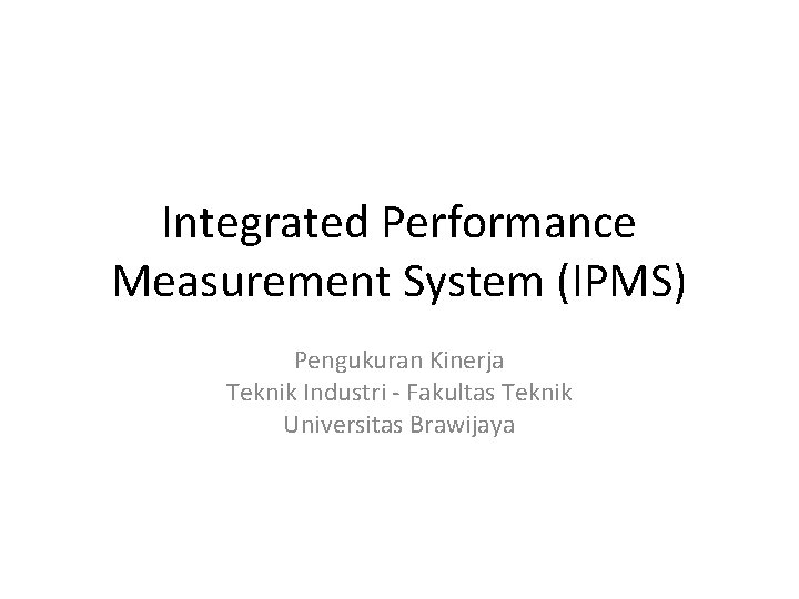 Integrated Performance Measurement System (IPMS) Pengukuran Kinerja Teknik Industri - Fakultas Teknik Universitas Brawijaya