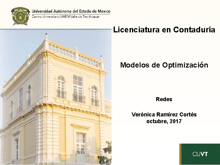 Licenciatura en Contaduría Modelos de Optimización Redes Verónica Ramírez Cortés octubre, 2017 