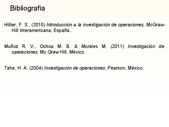 Bibliografía Hillier, F. S. , (2010) Introducción a la investigación de operaciones, Mc. Graw.