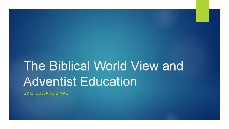 The Biblical World View and Adventist Education BY E. EDWARD ZINKE 