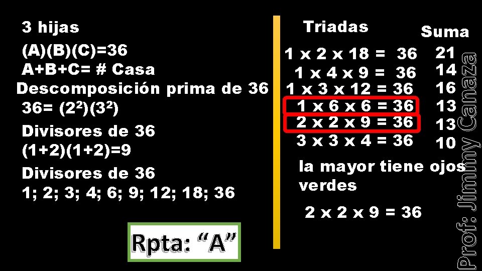 Rpta: “A” Prof: Jimmy Canaza Triadas 3 hijas Suma (A)(B)(C)=36 1 x 2 x