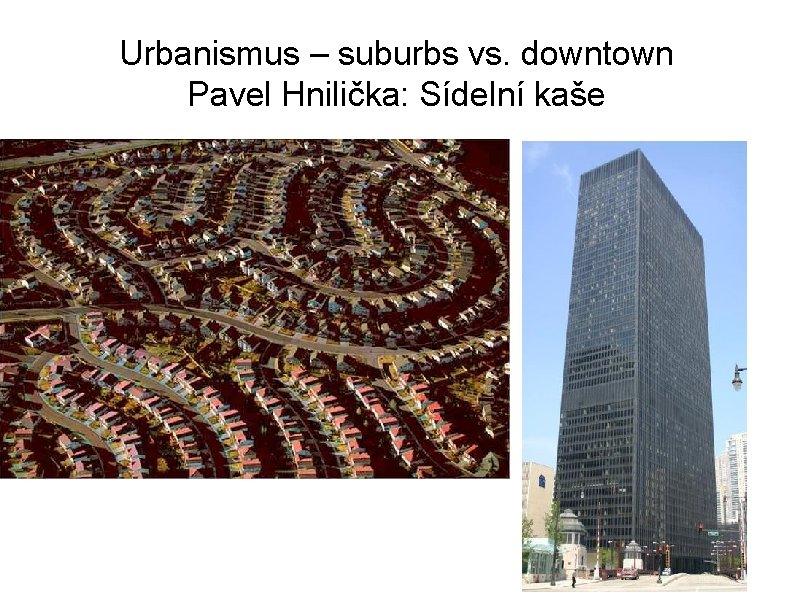 Urbanismus – suburbs vs. downtown Pavel Hnilička: Sídelní kaše 