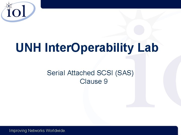 UNH Inter. Operability Lab Serial Attached SCSI (SAS) Clause 9 Improving Networks Worldwide. 