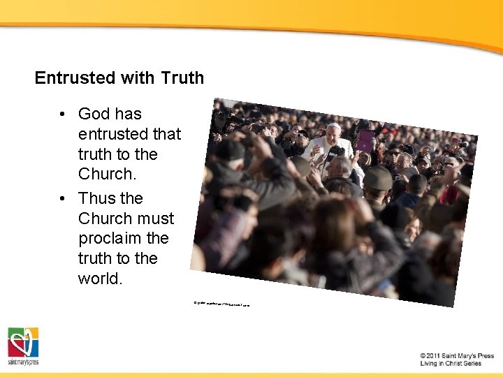 Entrusted with Truth • God has entrusted that truth to the Church. • Thus