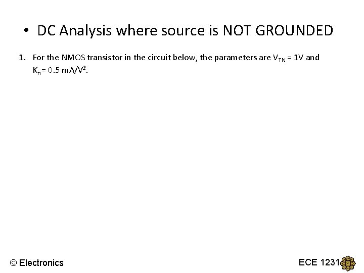 • DC Analysis where source is NOT GROUNDED 1. For the NMOS transistor • DC Analysis where source is NOT GROUNDED 1. For the NMOS transistor
