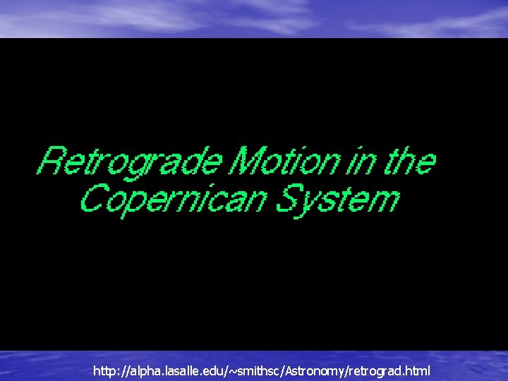 http: //alpha. lasalle. edu/~smithsc/Astronomy/retrograd. html http: //alpha. lasalle. edu/~smithsc/Astronomy/retrograd. html