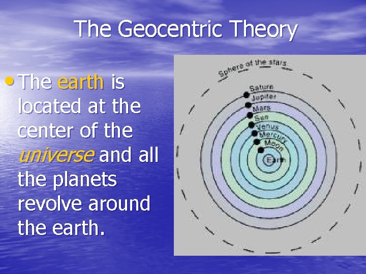 The Geocentric Theory • The earth is located at the center of the universe The Geocentric Theory • The earth is located at the center of the universe