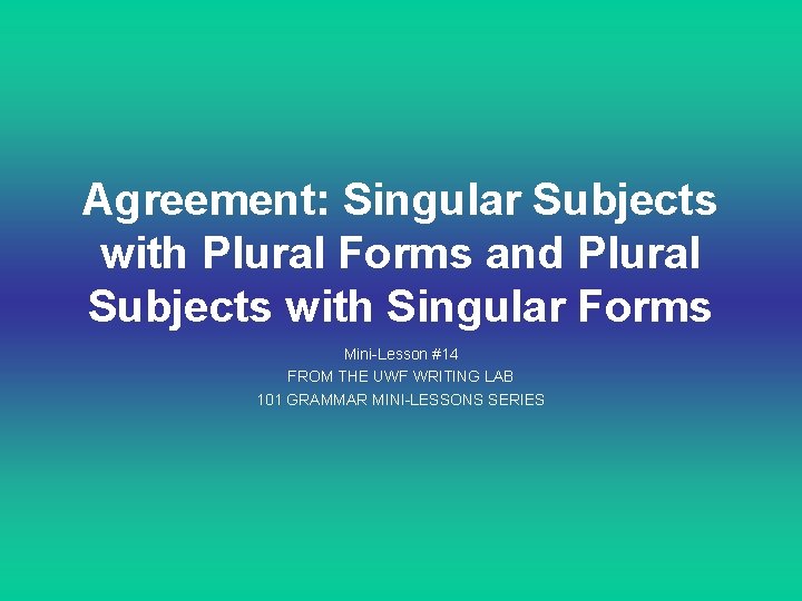 Agreement: Singular Subjects with Plural Forms and Plural Subjects with Singular Forms Mini-Lesson #14