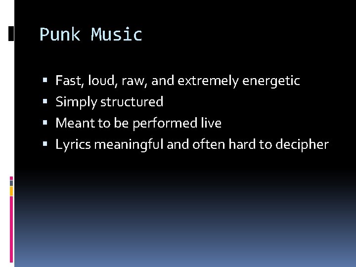Punk Music Fast, loud, raw, and extremely energetic Simply structured Meant to be performed