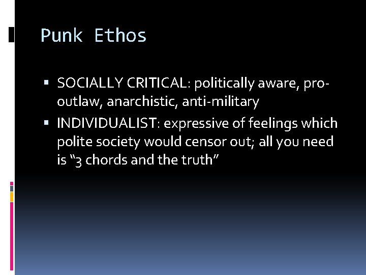 Punk Ethos SOCIALLY CRITICAL: politically aware, prooutlaw, anarchistic, anti-military INDIVIDUALIST: expressive of feelings which