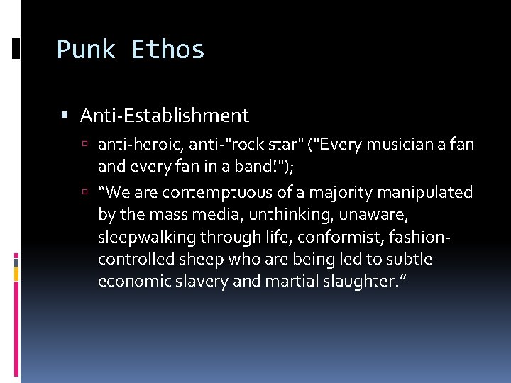 Punk Ethos Anti-Establishment anti-heroic, anti-"rock star" ("Every musician a fan and every fan in