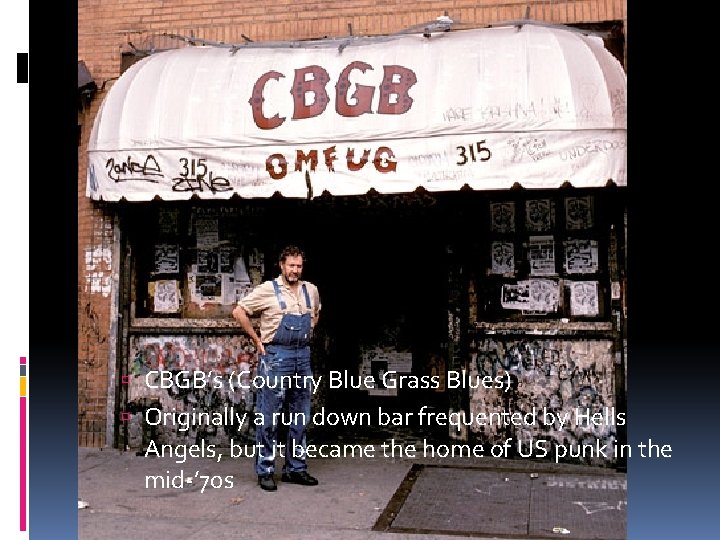 U. S. Punk scene: CBGB’s (Country Blue Grass Blues) Originally a run down bar
