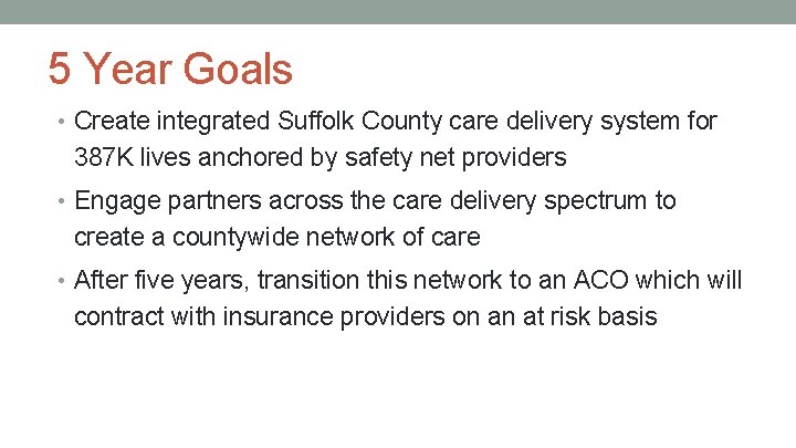 5 Year Goals • Create integrated Suffolk County care delivery system for 387 K