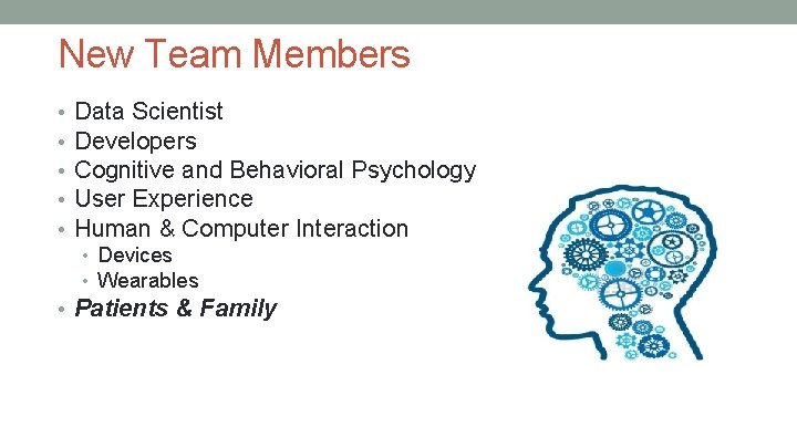 New Team Members • • • Data Scientist Developers Cognitive and Behavioral Psychology User