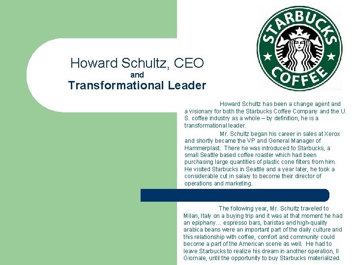 Howard Schultz, CEO and Transformational Leader Howard Schultz has been a change agent and