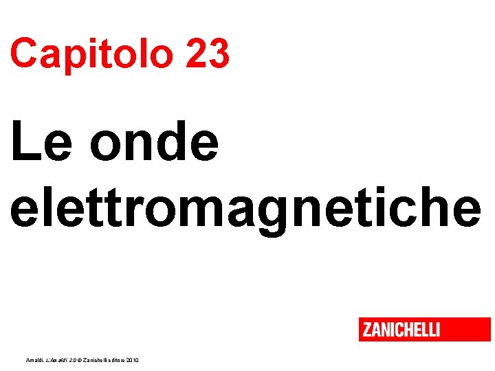 Capitolo 23 Le onde elettromagnetiche Amaldi, L’Amaldi 2. 0 © Zanichelli editore 2010 