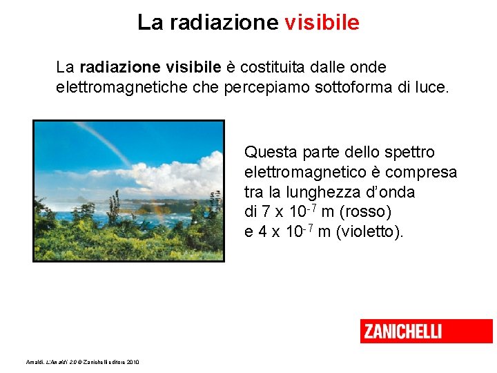 La radiazione visibile è costituita dalle onde elettromagnetiche percepiamo sottoforma di luce. Questa parte