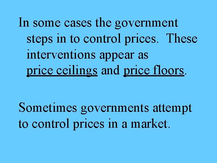 In some cases the government steps in to control prices. These interventions appear as