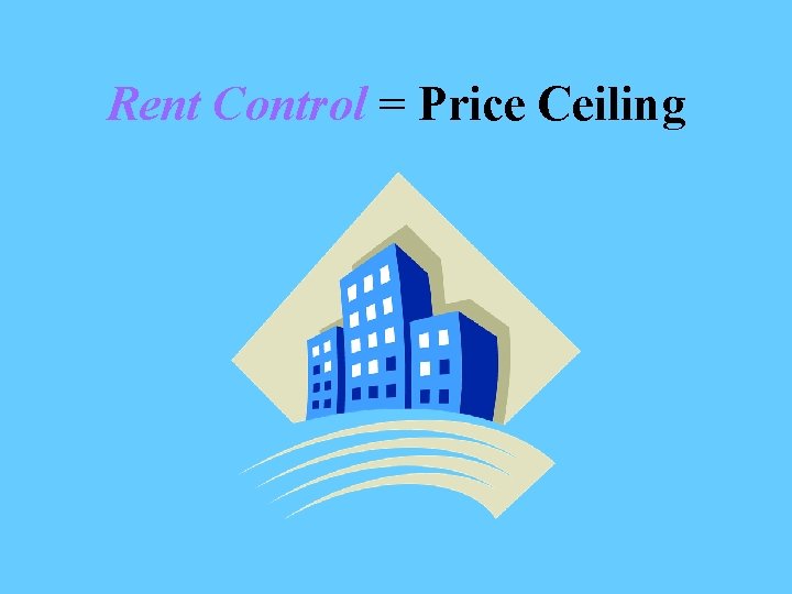 Rent Control = Price Ceiling 