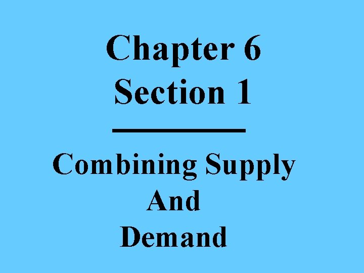 Chapter 6 Section 1 Combining Supply And Demand 