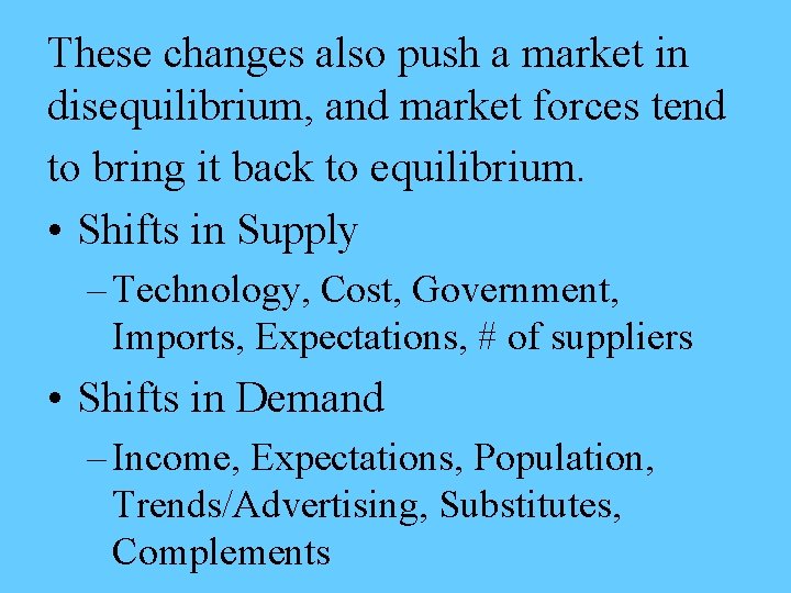 These changes also push a market in disequilibrium, and market forces tend to bring