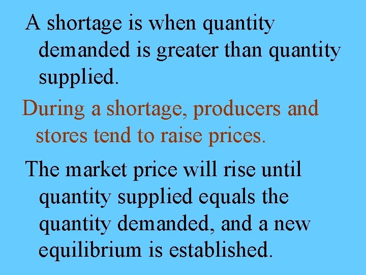 A shortage is when quantity demanded is greater than quantity supplied. During a shortage,
