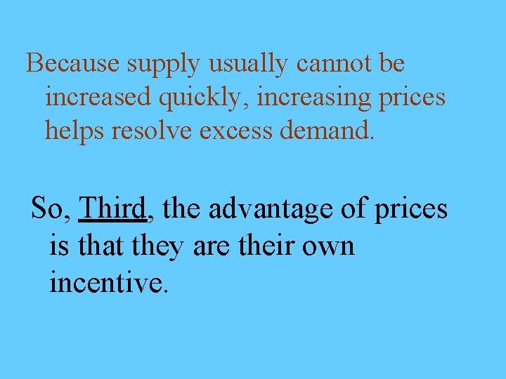 Because supply usually cannot be increased quickly, increasing prices helps resolve excess demand. So,