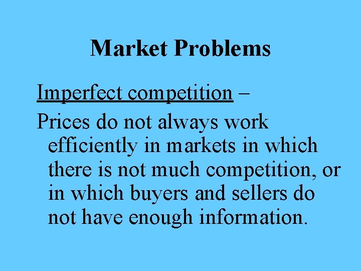 Market Problems Imperfect competition – Prices do not always work efficiently in markets in