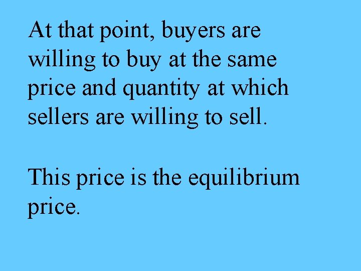 At that point, buyers are willing to buy at the same price and quantity