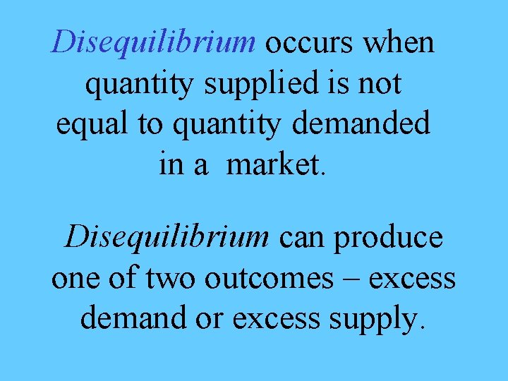 Disequilibrium occurs when quantity supplied is not equal to quantity demanded in a market.