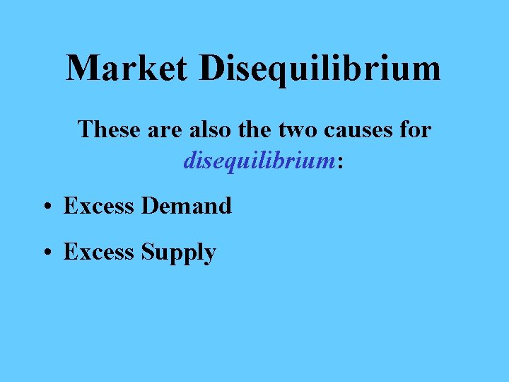 Market Disequilibrium These are also the two causes for disequilibrium: • Excess Demand •