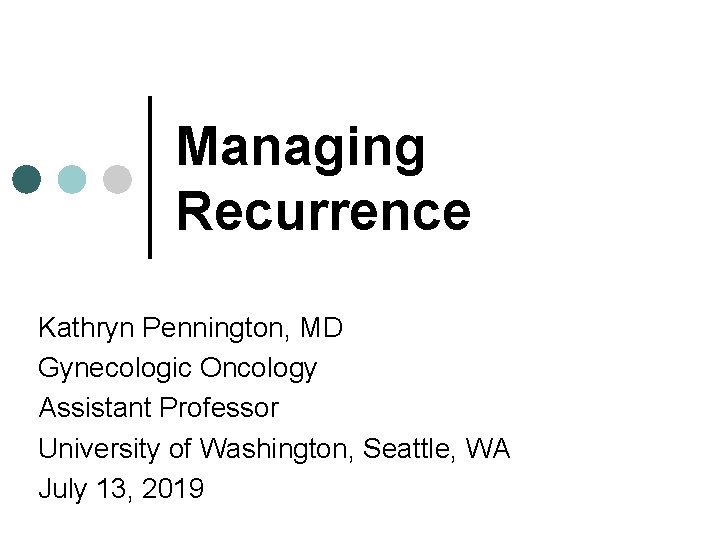 Managing Recurrence Kathryn Pennington MD Gynecologic Oncology Assistant