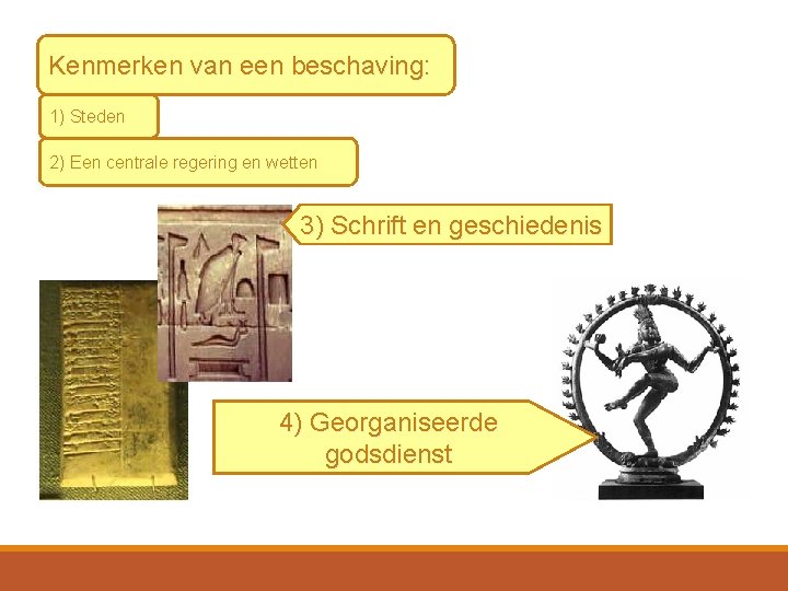 Kenmerken van een beschaving: 1) Steden 2) Een centrale regering en wetten 3) Schrift