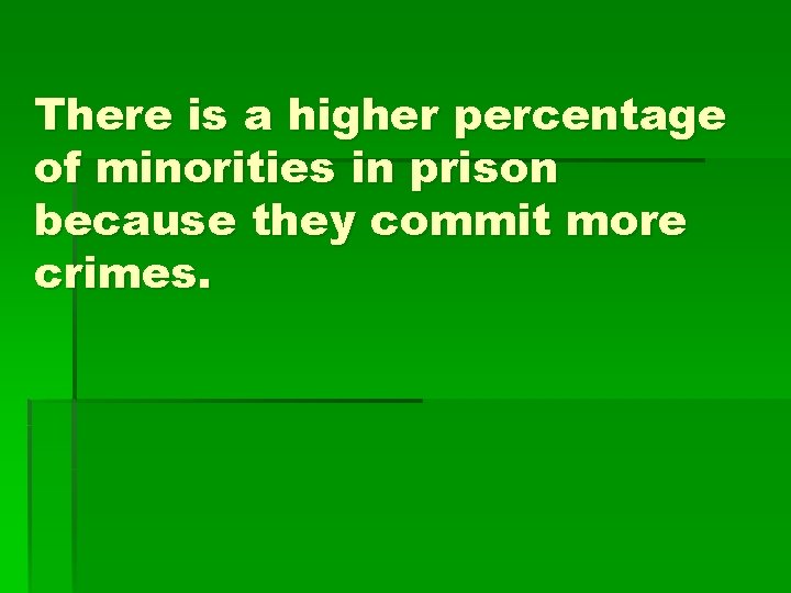 There is a higher percentage of minorities in prison because they commit more crimes.