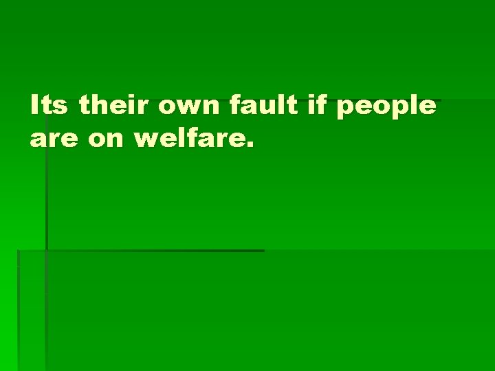 Its their own fault if people are on welfare. 