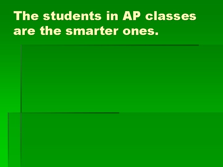 The students in AP classes are the smarter ones. 