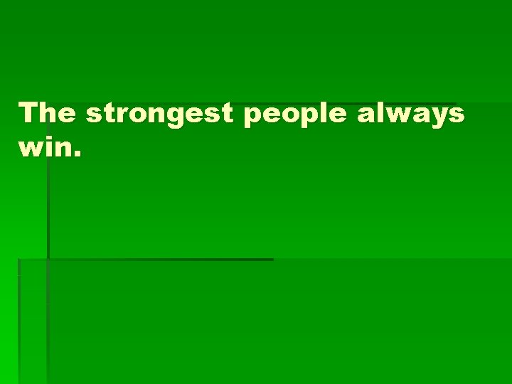 The strongest people always win. 