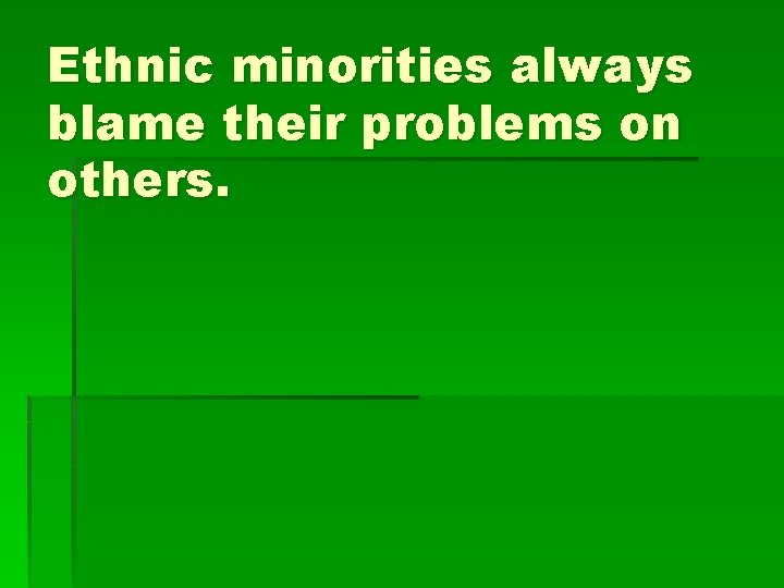 Ethnic minorities always blame their problems on others. 